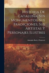 Historia de Cataluña, sus monumentos, sus tradiciones, sus artistas y personajes ilustres