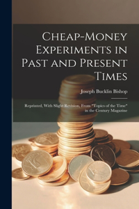 Cheap-money Experiments in Past and Present Times; Reprinted, With Slight Revision, From 