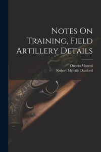 Notes On Training, Field Artillery Details