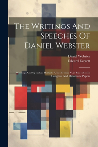 Writings And Speeches Of Daniel Webster: Writings And Speeches Hitherto Uncollected, V. 2. Speeches In Congress And Diplomatic Papers