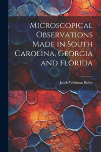 Microscopical Observations Made in South Carolina, Georgia and Florida