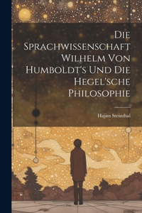 Sprachwissenschaft Wilhelm von Humboldt's und die Hegel'sche Philosophie