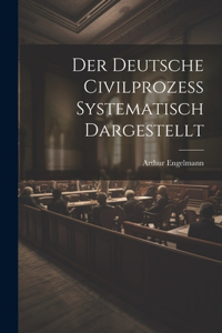 Deutsche Civilprozess Systematisch Dargestellt
