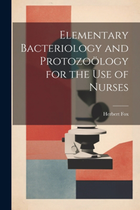 Elementary Bacteriology and Protozoölogy for the use of Nurses