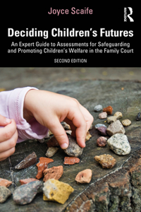 Deciding Children's Futures: An Expert Guide to Assessments for Safeguarding and Promoting Children's Welfare in the Family Court