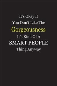 It's Okay If You Don't Like The Gorgeousness It's Kind Of A Smart People Thing Anyway