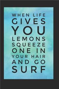 When Life Gives You Lemons Squeeze One In Your Hair And Go Surf