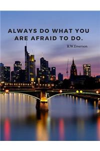 Always do what you are afraid to do.