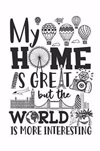 My home is great but the world is more interesting