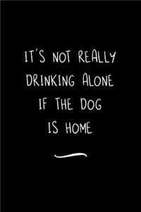 It's Not Really Drinking Alone If The Dog Is Home