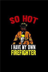 So Hot I Have My Own Firefighter