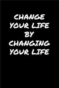 Change Your Life By Changing Your Life