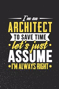I'm An Architect To Save Time Let's Just Assume I'm Always Right