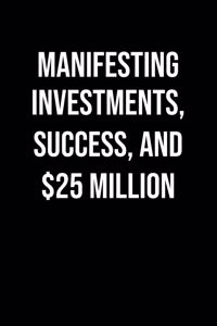 Manifesting Investments Success And 25 Million
