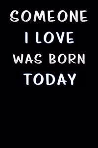 someone i love was born today