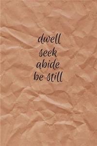 dwell seek abide be still
