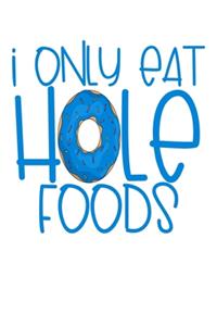 I Only Eat Hole Foods