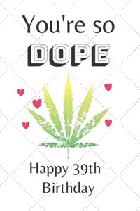 You're So Dope Happy 39th Birthday