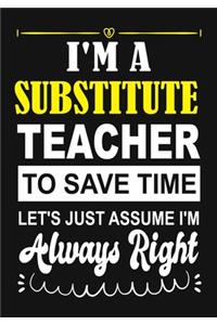 I'm a Substitute Teacher To Save Time Let's Just Assume i'm Always Right