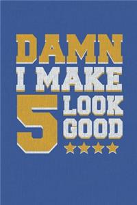 Damn I Make 5 Look Good