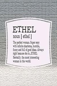 Ethel Noun [ Ethel ] the Perfect Woman Super Sexy with Infinite Charisma, Funny and Full of Good Ideas. Always Right Because She Is... Ethel