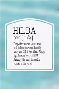 Hilda Noun [ Hilda ] the Perfect Woman Super Sexy with Infinite Charisma, Funny and Full of Good Ideas. Always Right Because She Is... Hilda