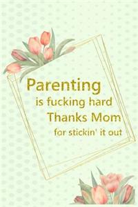 Parenting Is Fucking Hard Thanks Mom for Stickin' It Out