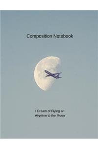 Composition Notebook I Dream of Flying an Airplane to the Moon