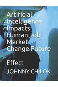 Artificial Intelligence Impacts Human Job Market Change Future