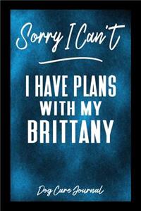 Sorry I Can't I Have Plans With My Brittany Dog Care Journal