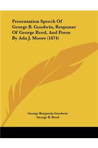 Presentation Speech Of George B. Goodwin, Response Of George Reed, And Poem By Ada J. Moore (1874)