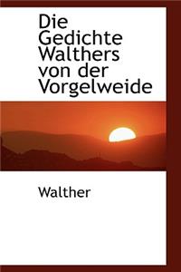 Die Gedichte Walthers Von Der Vorgelweide