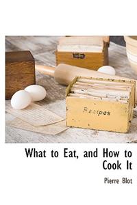 What to Eat, and How to Cook It