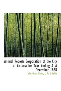 Annual Reports Corporation of the City of Victoria for Year Ending 31st December 1888