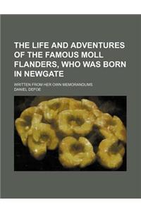 The Life and Adventures of the Famous Moll Flanders, Who Was Born in Newgate; Written from Her Own Memorandums