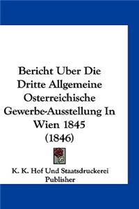 Bericht Uber Die Dritte Allgemeine Osterreichische Gewerbe-Ausstellung in Wien 1845 (1846)