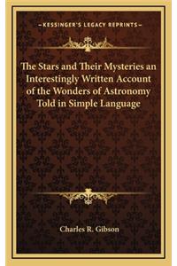 The Stars and Their Mysteries an Interestingly Written Account of the Wonders of Astronomy Told in Simple Language