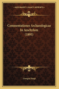 Commentationes Archaeologicae In Aeschylum (1895)