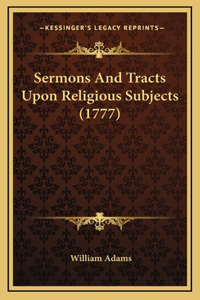 Sermons And Tracts Upon Religious Subjects (1777)