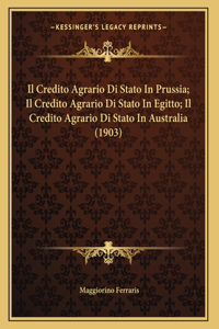 Il Credito Agrario Di Stato In Prussia; Il Credito Agrario Di Stato In Egitto; Il Credito Agrario Di Stato In Australia (1903)