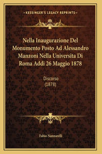 Nella Inaugurazione Del Monumento Posto Ad Alessandro Manzoni Nella Universita Di Roma Addi 26 Maggio 1878
