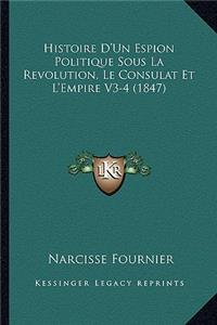 Histoire D'Un Espion Politique Sous La Revolution, Le Consulat Et L'Empire V3-4 (1847)