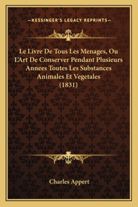 Le Livre De Tous Les Menages, Ou L'Art De Conserver Pendant Plusieurs Annees Toutes Les Substances Animales Et Vegetales (1831)