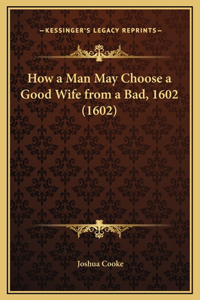 How a Man May Choose a Good Wife from a Bad, 1602 (1602)