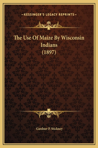 The Use Of Maize By Wisconsin Indians (1897)