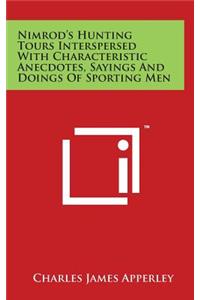 Nimrod's Hunting Tours Interspersed With Characteristic Anecdotes, Sayings And Doings Of Sporting Men