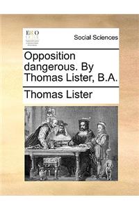 Opposition Dangerous. by Thomas Lister, B.A.