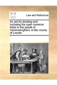 An act for dividing and inclosing the open common fields in the parish of Hammeringham, in the county of Lincoln.
