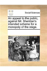 An Appeal to the Public, Against Mr. Sheridan's Intended Scheme for a Monopoly of the Stage.