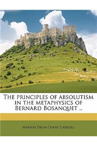 The Principles of Absolutism in the Metaphysics of Bernard Bosanquet ..